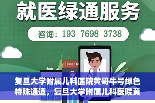 复旦大学附属儿科医院黄哥牛号绿色特殊通道，复旦大学附属儿科医院黄哥牛号，绿色特殊通道的温暖守护