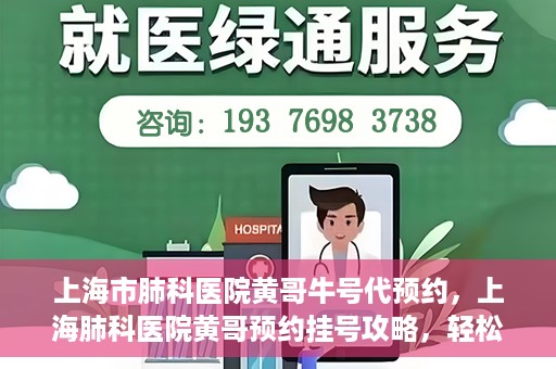 上海市肺科医院黄哥牛号代预约，上海肺科医院黄哥预约挂号攻略，轻松预约牛号