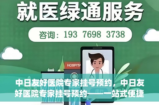 中日友好医院专家挂号预约，中日友好医院专家挂号预约——一站式便捷预约平台体验