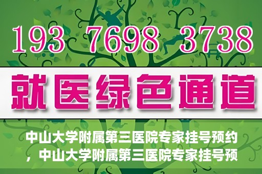 中山大学附属第三医院专家挂号预约，中山大学附属第三医院专家挂号预约攻略
