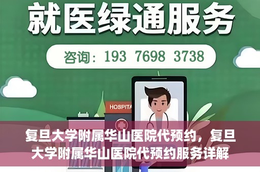 复旦大学附属华山医院代预约，复旦大学附属华山医院代预约服务详解