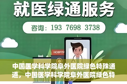 中国医学科学院阜外医院绿色特殊通道，中国医学科学院阜外医院绿色特殊通道，健康守护的紧急通道