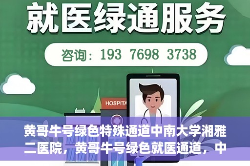 黄哥牛号绿色特殊通道中南大学湘雅二医院，黄哥牛号绿色就医通道，中南大学湘雅二医院特色服务揭秘