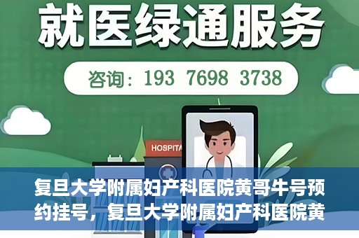 复旦大学附属妇产科医院黄哥牛号预约挂号，复旦大学附属妇产科医院黄哥牛挂号预约攻略解析