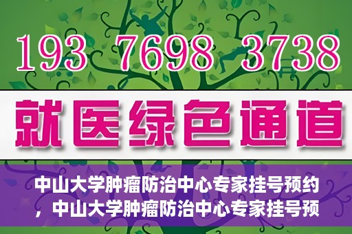 中山大学肿瘤防治中心专家挂号预约，中山大学肿瘤防治中心专家挂号预约指南