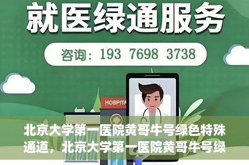 北京大学第一医院黄哥牛号绿色特殊通道，北京大学第一医院黄哥牛号绿色就医特殊通道揭秘
