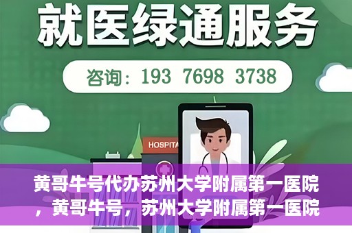 黄哥牛号代办苏州大学附属第一医院，黄哥牛号，苏州大学附属第一医院代办服务详解