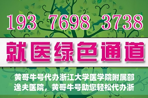 黄哥牛号代办浙江大学医学院附属邵逸夫医院，黄哥牛号助您轻松代办浙江大学医学院附属邵逸夫医院事务