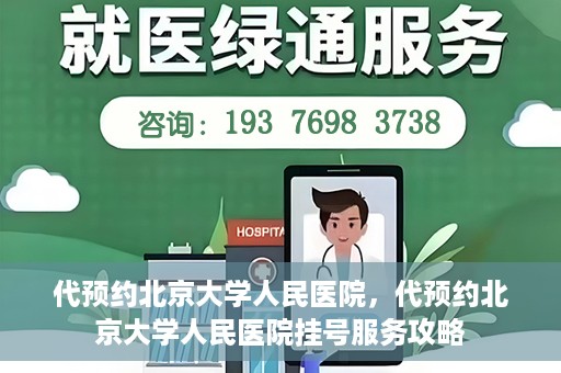 代预约北京大学人民医院，代预约北京大学人民医院挂号服务攻略