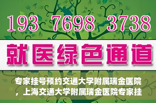 专家挂号预约交通大学附属瑞金医院，上海交通大学附属瑞金医院专家挂号预约攻略