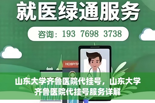 山东大学齐鲁医院代挂号，山东大学齐鲁医院代挂号服务详解