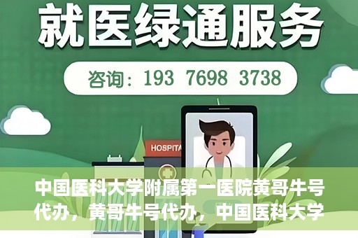 中国医科大学附属第一医院黄哥牛号代办，黄哥牛号代办，中国医科大学附属第一医院挂号服务新动向