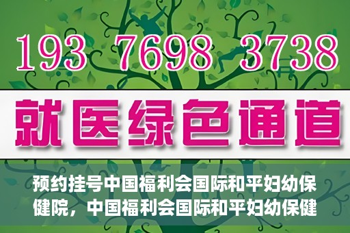 预约挂号中国福利会国际和平妇幼保健院，中国福利会国际和平妇幼保健院预约挂号服务启动