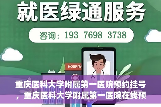 重庆医科大学附属第一医院预约挂号，重庆医科大学附属第一医院在线预约挂号攻略