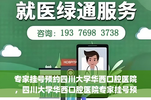 专家挂号预约四川大学华西口腔医院，四川大学华西口腔医院专家挂号预约攻略解析