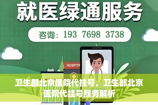 卫生部北京医院代挂号，卫生部北京医院代挂号服务解析