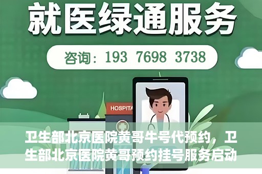 卫生部北京医院黄哥牛号代预约，卫生部北京医院黄哥预约挂号服务启动