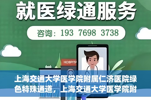 上海交通大学医学院附属仁济医院绿色特殊通道，上海交通大学医学院附属仁济医院绿色特殊通道，高效医疗服务的创新实践