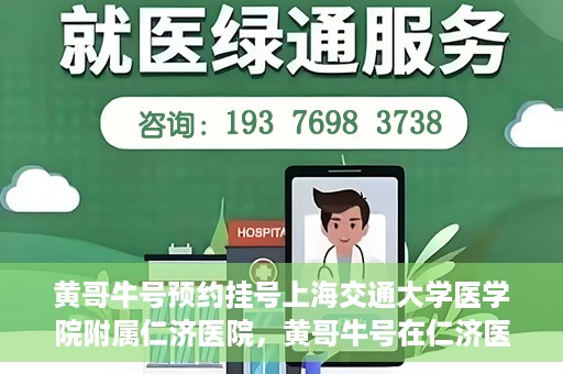 黄哥牛号预约挂号上海交通大学医学院附属仁济医院，黄哥牛号在仁济医院开通预约挂号服务