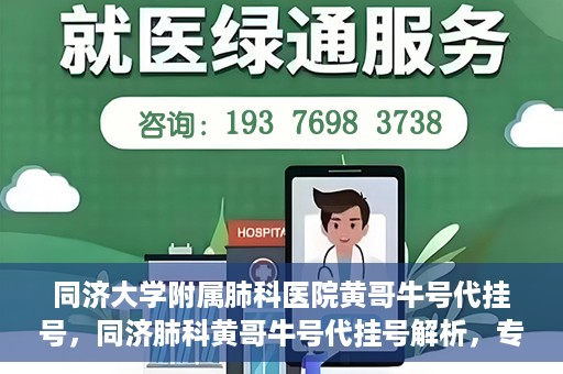同济大学附属肺科医院黄哥牛号代挂号，同济肺科黄哥牛号代挂号解析，专业医疗服务的深度解读