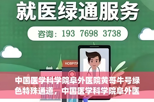 中国医学科学院阜外医院黄哥牛号绿色特殊通道，中国医学科学院阜外医院黄哥牛号，绿色特殊通道的医学力量探索