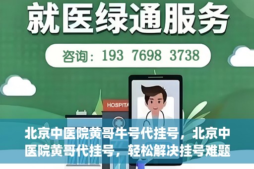 北京中医院黄哥牛号代挂号，北京中医院黄哥代挂号，轻松解决挂号难题