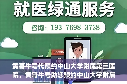 黄哥牛号代预约中山大学附属第三医院，黄哥牛号助您预约中山大学附属第三医院，一站式便捷医疗预约服务