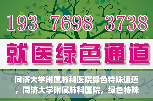 同济大学附属肺科医院绿色特殊通道，同济大学附属肺科医院，绿色特殊通道 助力健康快速前行