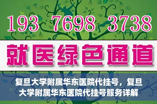 复旦大学附属华东医院代挂号，复旦大学附属华东医院代挂号服务详解