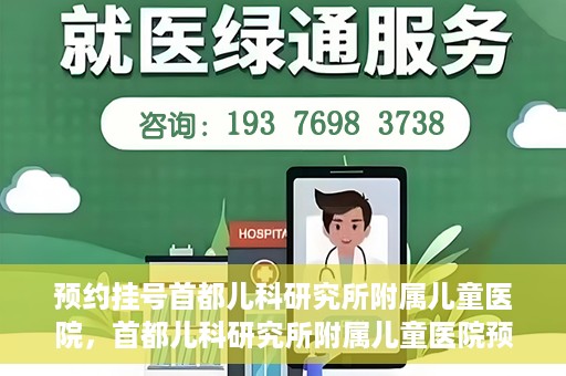 预约挂号首都儿科研究所附属儿童医院，首都儿科研究所附属儿童医院预约挂号指南