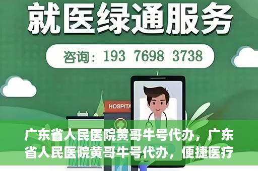 广东省人民医院黄哥牛号代办，广东省人民医院黄哥牛号代办，便捷医疗新途径