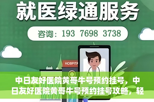 中日友好医院黄哥牛号预约挂号，中日友好医院黄哥牛号预约挂号攻略，轻松挂号，健康无忧！