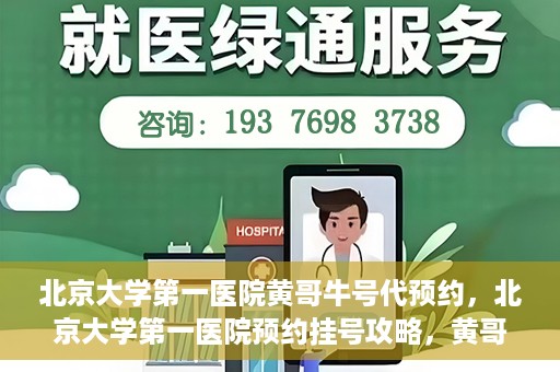 北京大学第一医院黄哥牛号代预约，北京大学第一医院预约挂号攻略，黄哥牛号预约详解