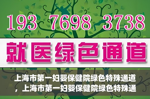 上海市第一妇婴保健院绿色特殊通道，上海市第一妇婴保健院绿色特殊通道，关爱母婴健康的新路径