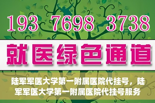 陆军军医大学第一附属医院代挂号，陆军军医大学第一附属医院代挂号服务详解