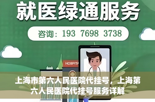上海市第六人民医院代挂号，上海第六人民医院代挂号服务详解