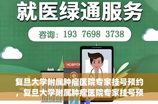 复旦大学附属肿瘤医院专家挂号预约，复旦大学附属肿瘤医院专家挂号预约攻略解析