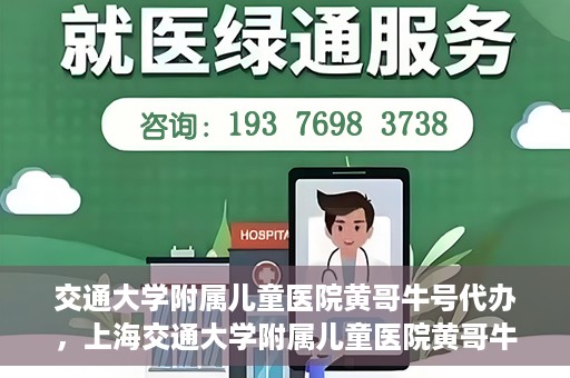 交通大学附属儿童医院黄哥牛号代办，上海交通大学附属儿童医院黄哥牛号代办揭秘，真相与警示