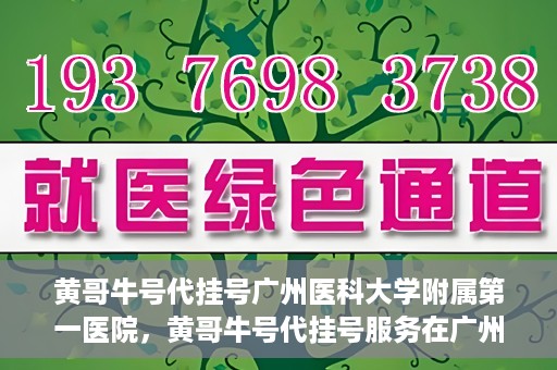 黄哥牛号代挂号广州医科大学附属第一医院，黄哥牛号代挂号服务在广州医科大学附属第一医院启动