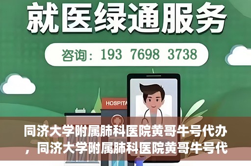 同济大学附属肺科医院黄哥牛号代办，同济大学附属肺科医院黄哥牛号代办，专业信赖，健康无忧