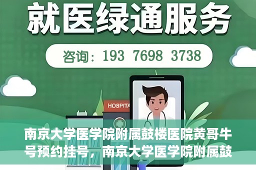 南京大学医学院附属鼓楼医院黄哥牛号预约挂号，南京大学医学院附属鼓楼医院黄哥牛号预约挂号攻略解析