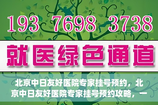 北京中日友好医院专家挂号预约，北京中日友好医院专家挂号预约攻略，一站式解决您的就医难题