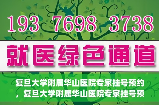 复旦大学附属华山医院专家挂号预约，复旦大学附属华山医院专家挂号预约攻略解析