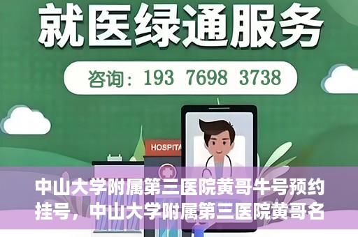 中山大学附属第三医院黄哥牛号预约挂号，中山大学附属第三医院黄哥名医牛号预约挂号攻略