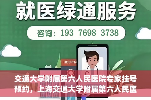 交通大学附属第六人民医院专家挂号预约，上海交通大学附属第六人民医院专家挂号预约指南