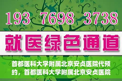 首都医科大学附属北京安贞医院代预约，首都医科大学附属北京安贞医院代预约服务详解