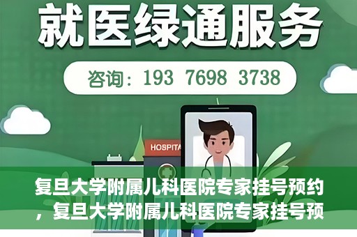 复旦大学附属儿科医院专家挂号预约，复旦大学附属儿科医院专家挂号预约攻略解析