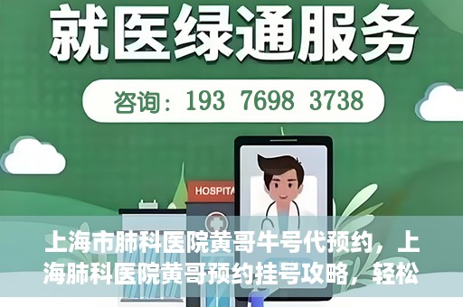 上海市肺科医院黄哥牛号代预约，上海肺科医院黄哥预约挂号攻略，轻松预约牛号