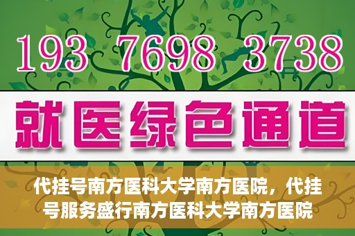 代挂号南方医科大学南方医院，代挂号服务盛行南方医科大学南方医院