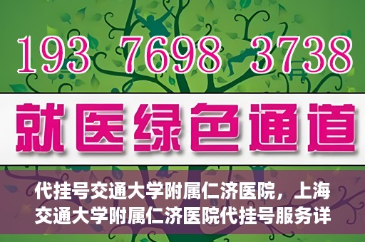 代挂号交通大学附属仁济医院，上海交通大学附属仁济医院代挂号服务详解